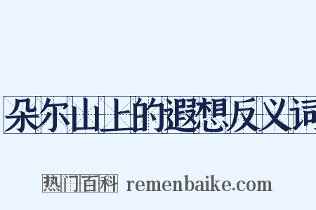 朵尔山上的遐想反义词是什么意思的图片